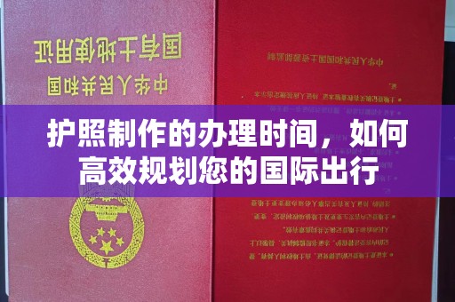 台南护照制作的办理时间，如何高效规划您的国际出行
