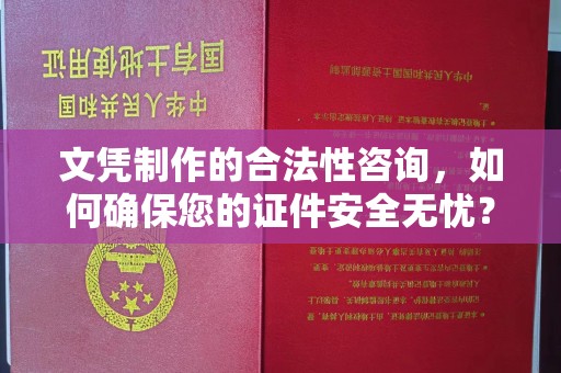 台南文凭制作的合法性咨询，如何确保您的证件安全无忧？
